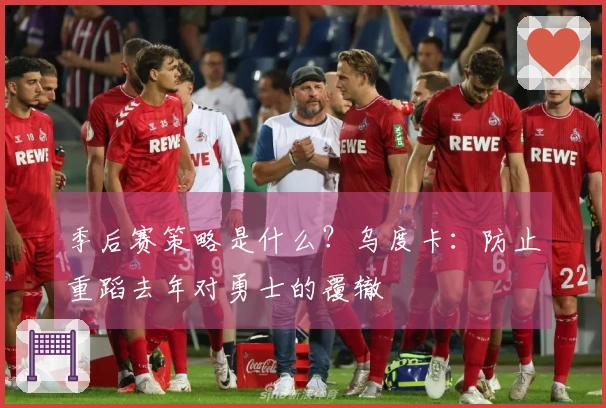季后赛策略是什么？乌度卡：防止重蹈去年对勇士的覆辙