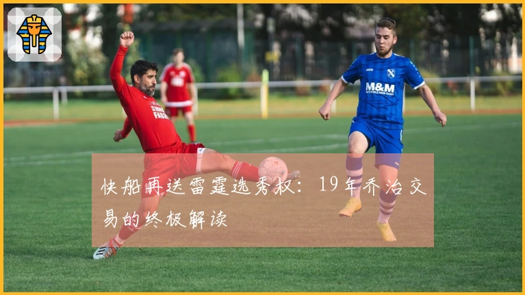 快船再送雷霆选秀权：19年乔治交易的终极解读